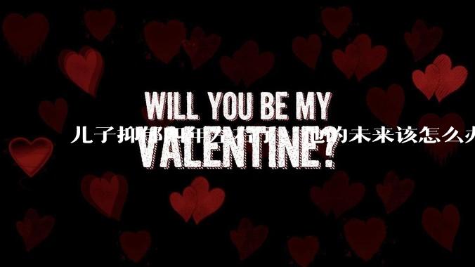 儿子抑郁四年左右了，他的未来该怎么办？